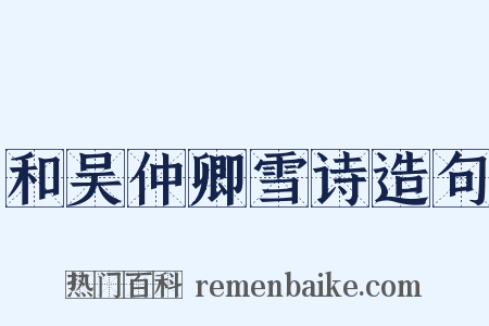 和吴仲卿雪诗造句是什么意思的图片